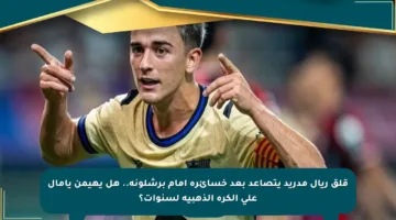 قلق ريال مدريد يتصاعد بعد خسائره أمام برشلونة.. هل يهيمن يامال على الكرة الذهبية لسنوات؟